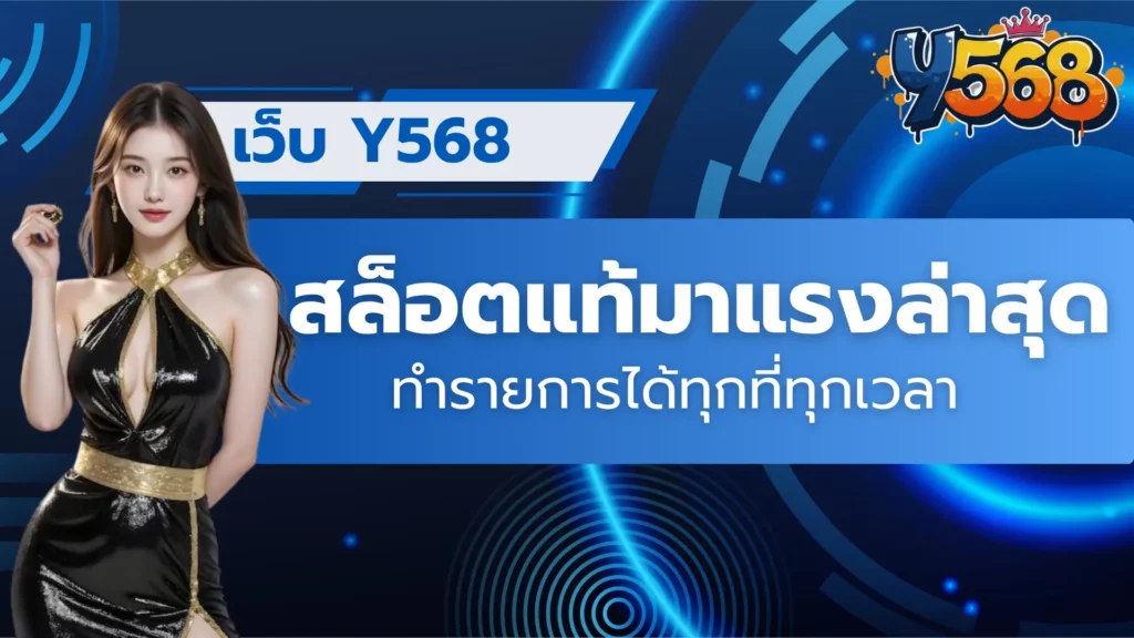 เว็บ Y568 สล็อตแท้มาแรงล่าสุด ทำรายการได้ทุกที่ทุกเวลา